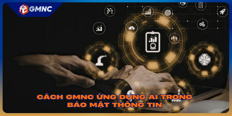 Cách mà GMNC ứng dụng AI trong việc bảo mật thông tin