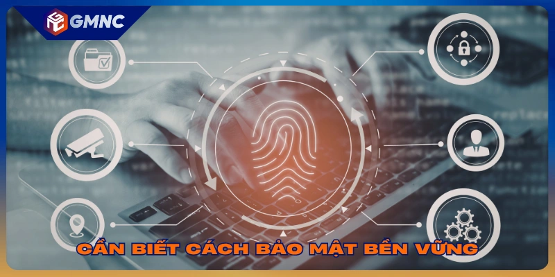 Cần biết cách bảo mật bền vững