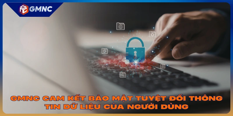 GMNC cam kết bảo mật tuyệt đối thông tin dữ liệu của người dùng