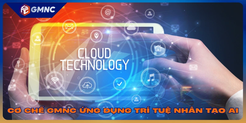 Cơ chế GMNC ứng dụng trí tuệ nhân tạo AI