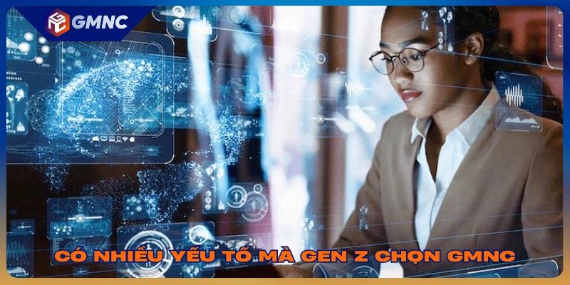 Có nhiều yếu tố mà gen Z chọn GMNC