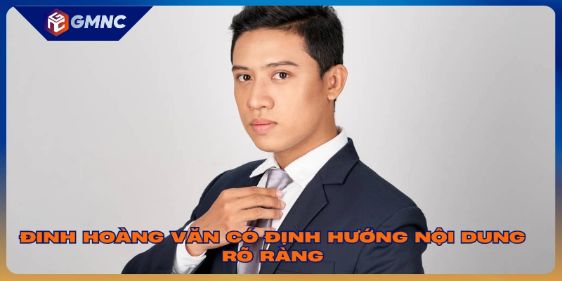 Tác Giả Đinh Hoàng Văn - Chuyên Gia Phân Tích Nội Dung GMNC 3 Đinh Hoàng Văn có định hướng nội dung rõ ràng