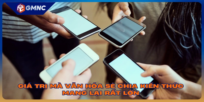 Giá trị mà văn hóa sẻ chia kiến thức mang lại rất lớn