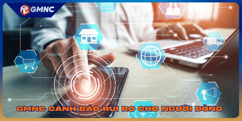GMNC cảnh báo rủi ro trực tuyến cho người dùng