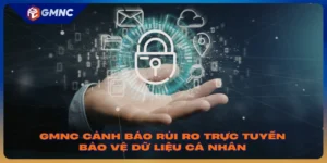 GMNC Cảnh Báo Rủi Ro Trực Tuyến - Bảo Vệ Dữ Liệu Cá Nhân