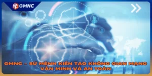 GMNC Sứ Mệnh Kiến Tạo Không Gian Mạng