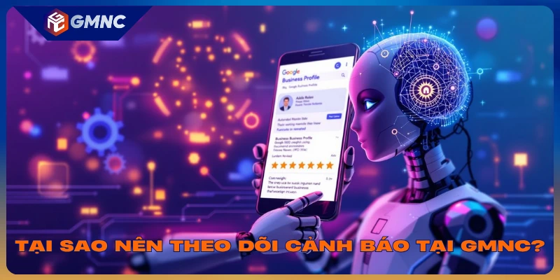 Tại sao nên theo dõi các cảnh báo tại GMNC?