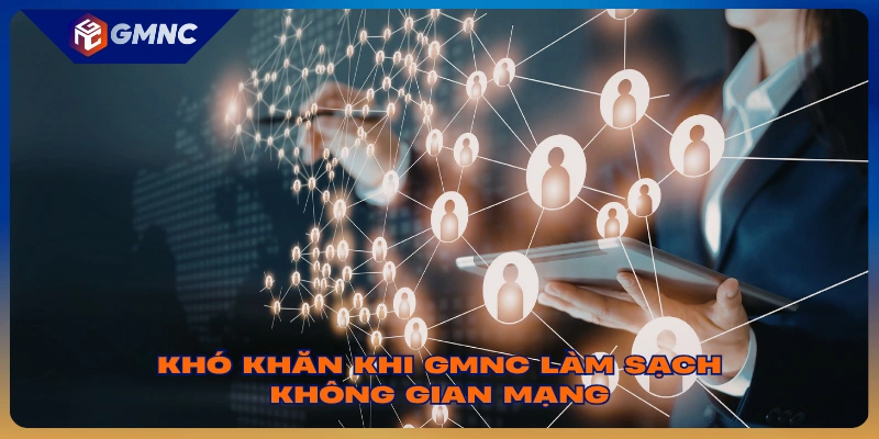 Khó khăn trở ngại khi GMNC làm sạch không gian mạng
