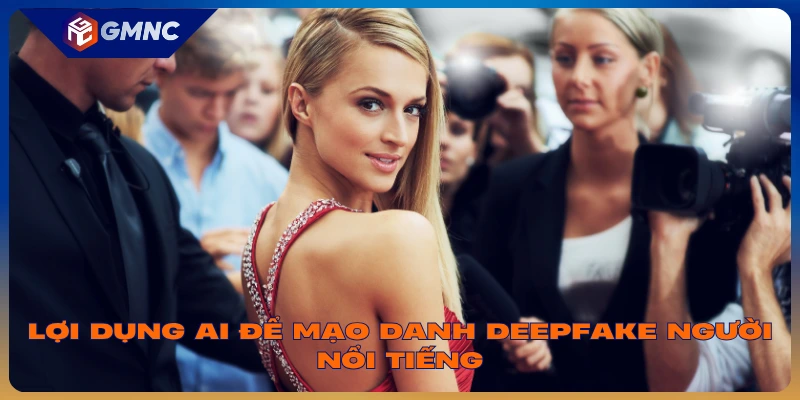 Lợi dụng AI để mạo danh deepfake người nổi tiếng