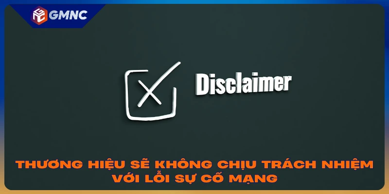 Thương hiệu sẽ không chịu trách nhiệm với lỗi sự cố mạng