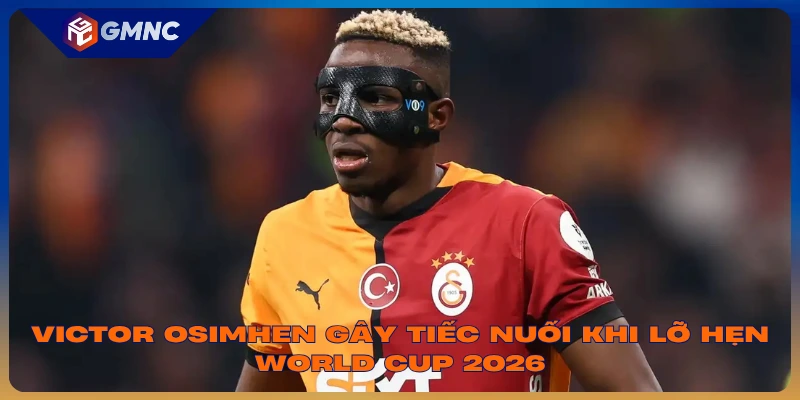 Victor Osimhen gây tiếc nuối khi lỡ hẹn World Cup 2026