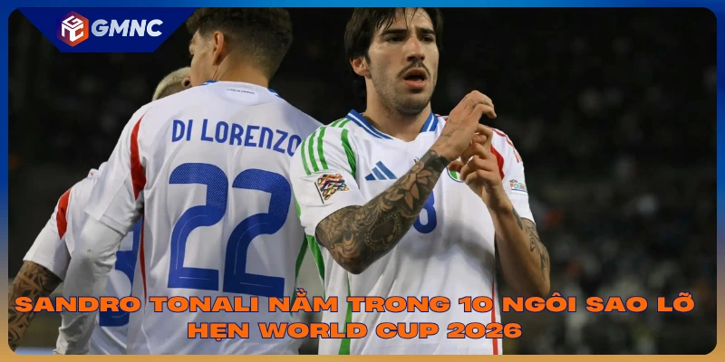 Sandro Tonali nằm trong 10 ngôi sao lỡ hẹn World Cup 2026