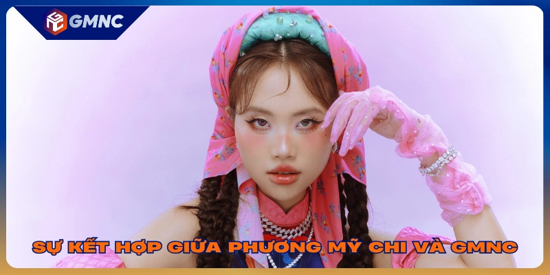 Ý nghĩa sự kết hợp giữa Phương Mỹ Chi và GMNC