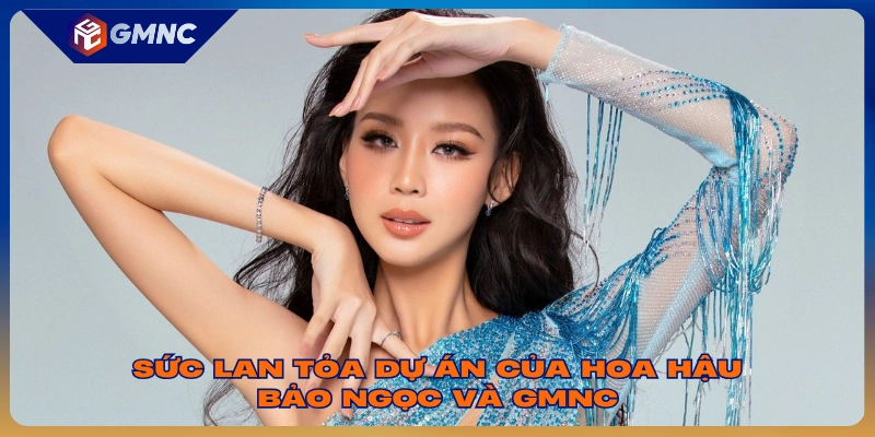 Sức lan tỏa dự án của hoa hậu Bảo Ngọc và GMNC
