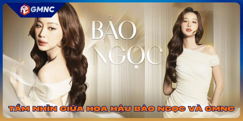Tầm nhìn giữa hoa hậu Bảo Ngọc và GMNC