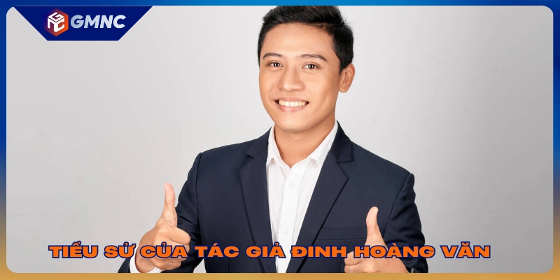 Tác Giả Đinh Hoàng Văn - Chuyên Gia Phân Tích Nội Dung GMNC 1 Tiểu sử của tác giả Đinh Hoàng Văn