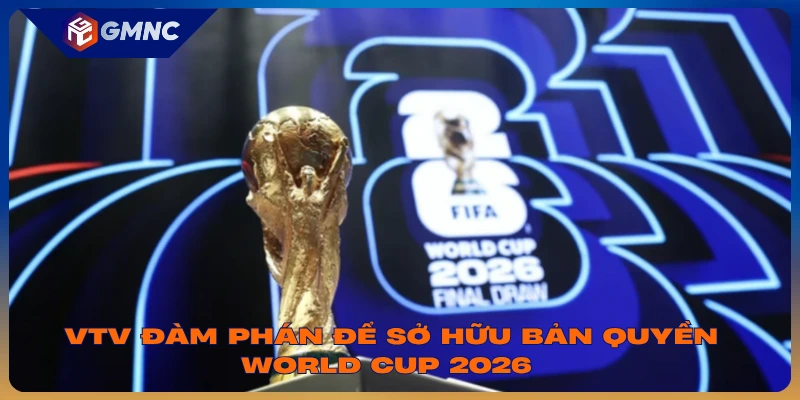 VTV đàm phán để sở hữu bản quyền World Cup 2026 
